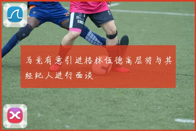 马竞有意引进格林伍德高层将与其经纪人进行面谈